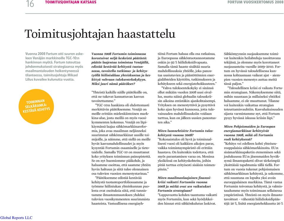 TOIMINNAN SELKÄRANKA: KESTÄVÄ KEHITYS Vuonna 2008 Fortumin toiminnassa korostuivat neljä keskeistä päätöstä: päätös laajentaa toimintaa Venäjällä, edistää kestävää kehitystä tuotannossa, tavoitella