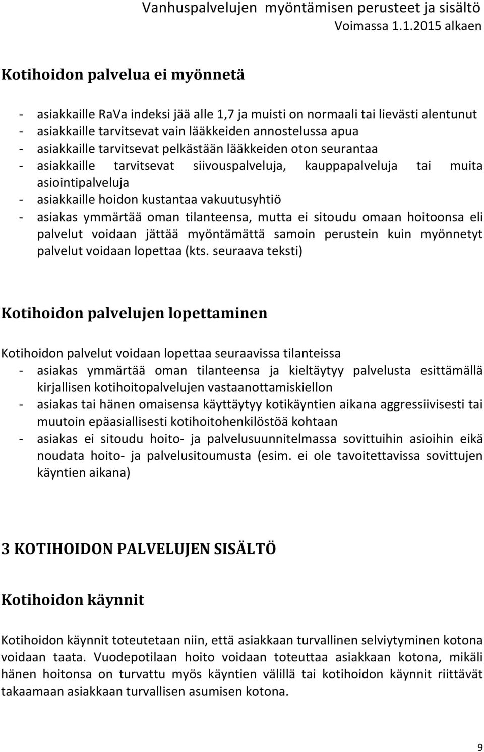 ymmärtää oman tilanteensa, mutta ei sitoudu omaan hoitoonsa eli palvelut voidaan jättää myöntämättä samoin perustein kuin myönnetyt palvelut voidaan lopettaa (kts.