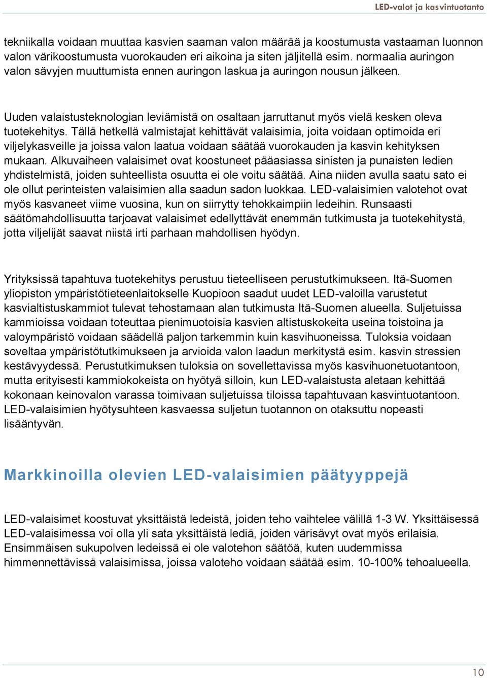 Tällä hetkellä valmistajat kehittävät valaisimia, joita voidaan optimoida eri viljelykasveille ja joissa valon laatua voidaan säätää vuorokauden ja kasvin kehityksen mukaan.