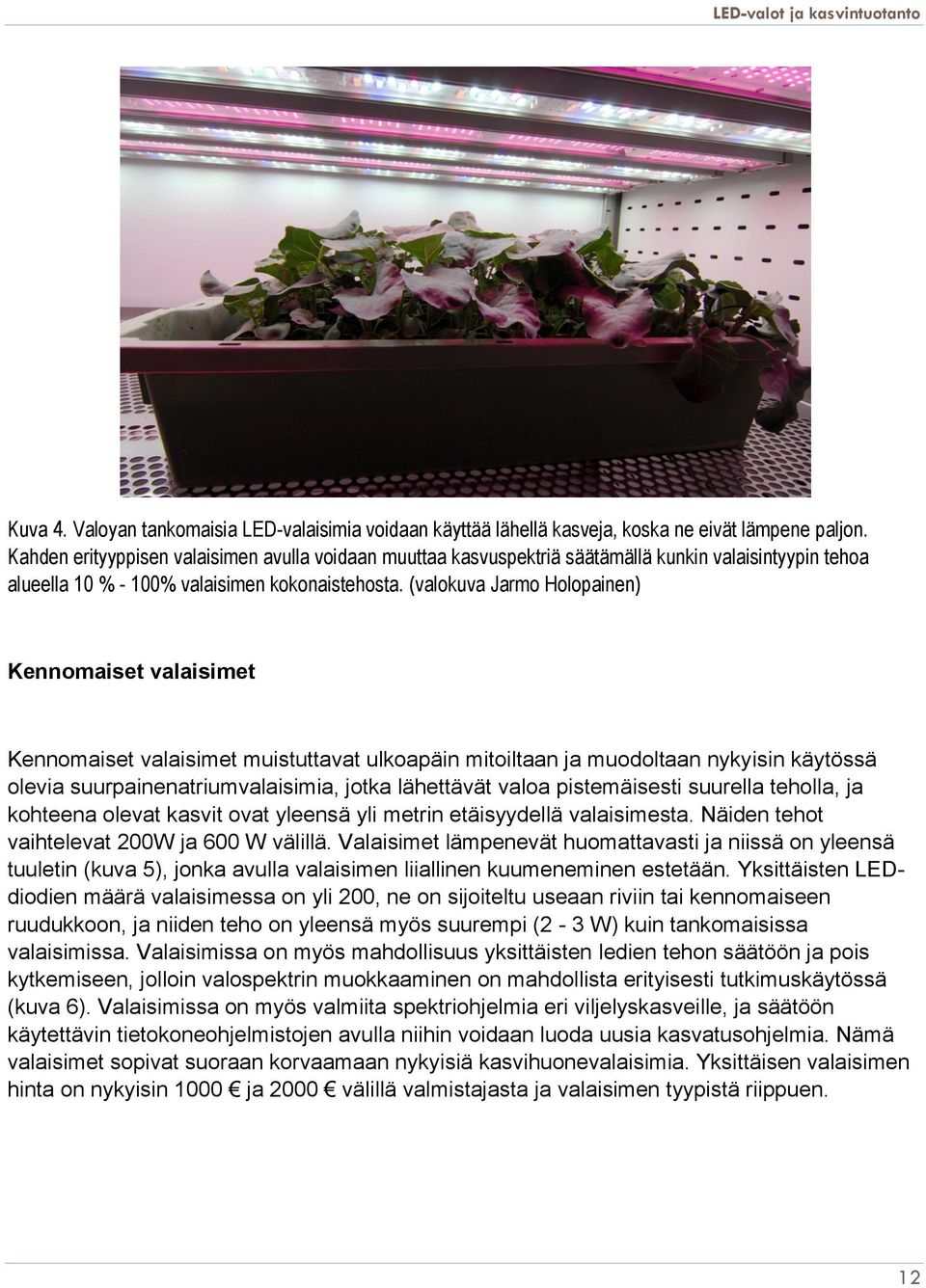 (valokuva Jarmo Holopainen) Kennomaiset valaisimet Kennomaiset valaisimet muistuttavat ulkoapäin mitoiltaan ja muodoltaan nykyisin käytössä olevia suurpainenatriumvalaisimia, jotka lähettävät valoa
