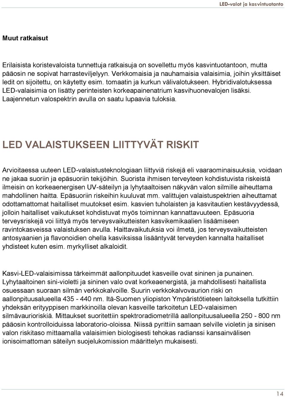 Hybridivalotuksessa LED-valaisimia on lisätty perinteisten korkeapainenatrium kasvihuonevalojen lisäksi. Laajennetun valospektrin avulla on saatu lupaavia tuloksia.