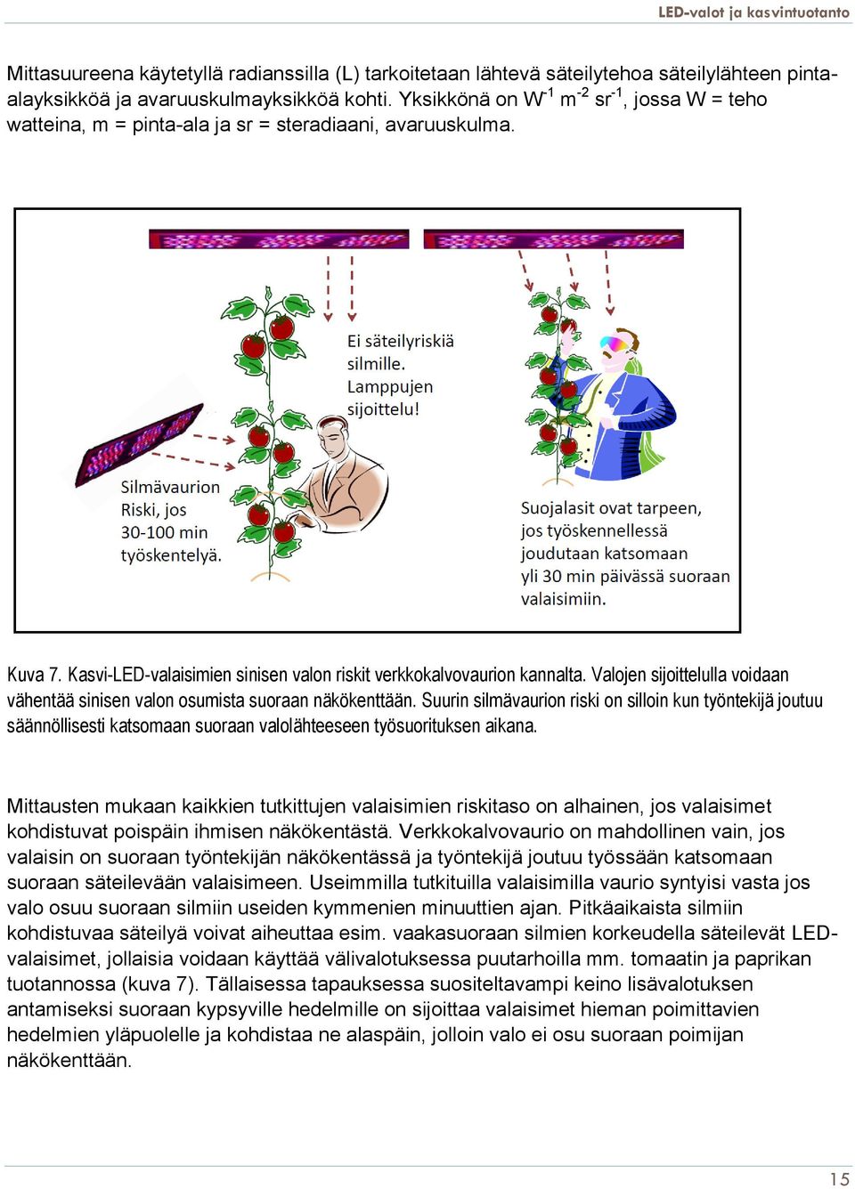 Valojen sijoittelulla voidaan vähentää sinisen valon osumista suoraan näkökenttään.