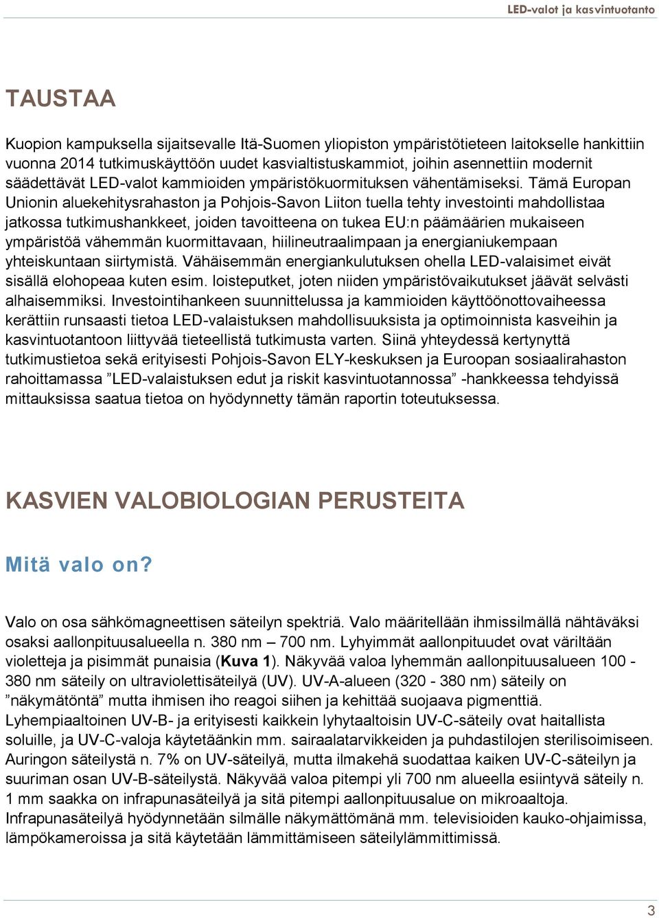 Tämä Europan Unionin aluekehitysrahaston ja Pohjois-Savon Liiton tuella tehty investointi mahdollistaa jatkossa tutkimushankkeet, joiden tavoitteena on tukea EU:n päämäärien mukaiseen ympäristöä
