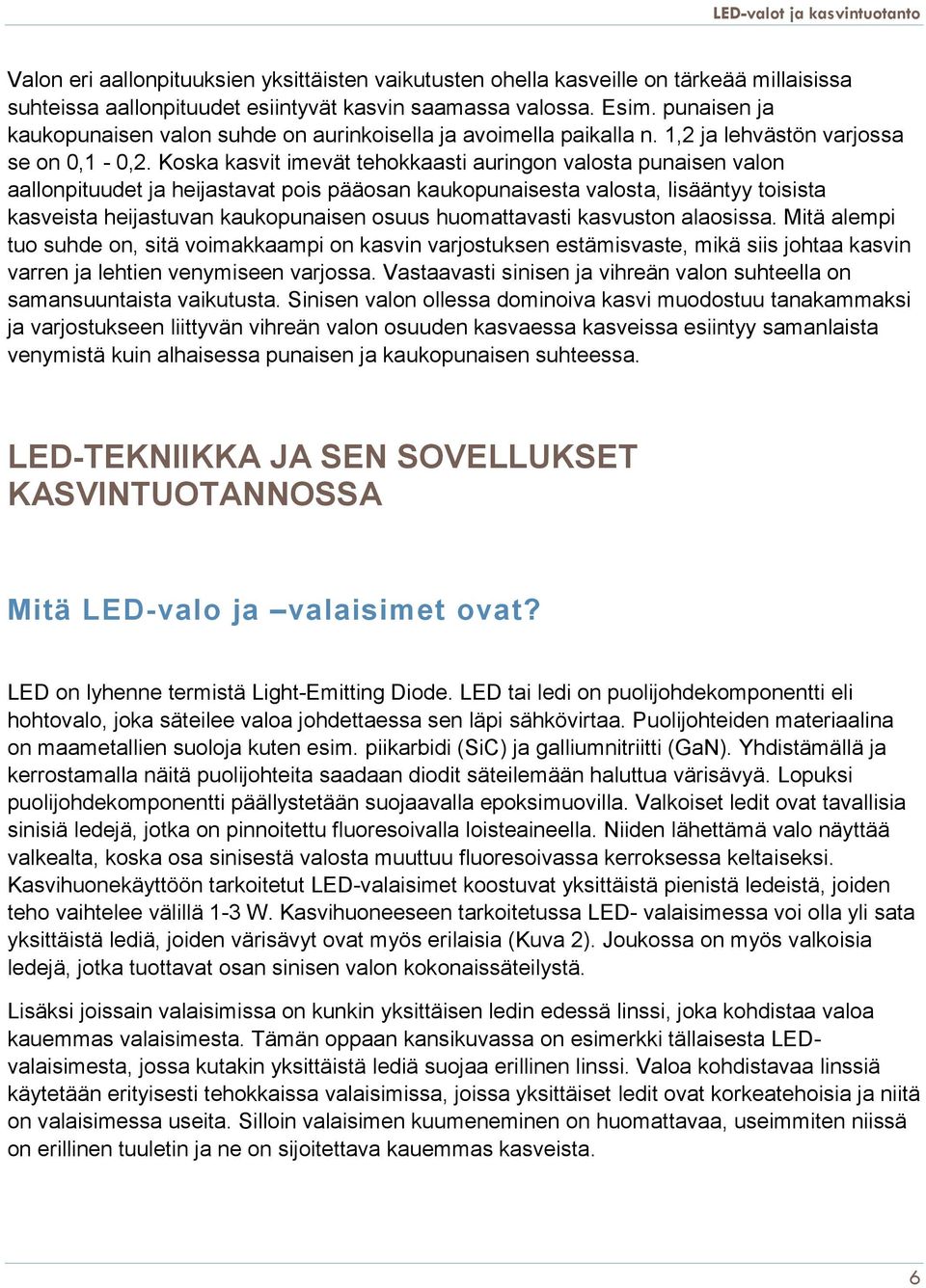 Koska kasvit imevät tehokkaasti auringon valosta punaisen valon aallonpituudet ja heijastavat pois pääosan kaukopunaisesta valosta, lisääntyy toisista kasveista heijastuvan kaukopunaisen osuus