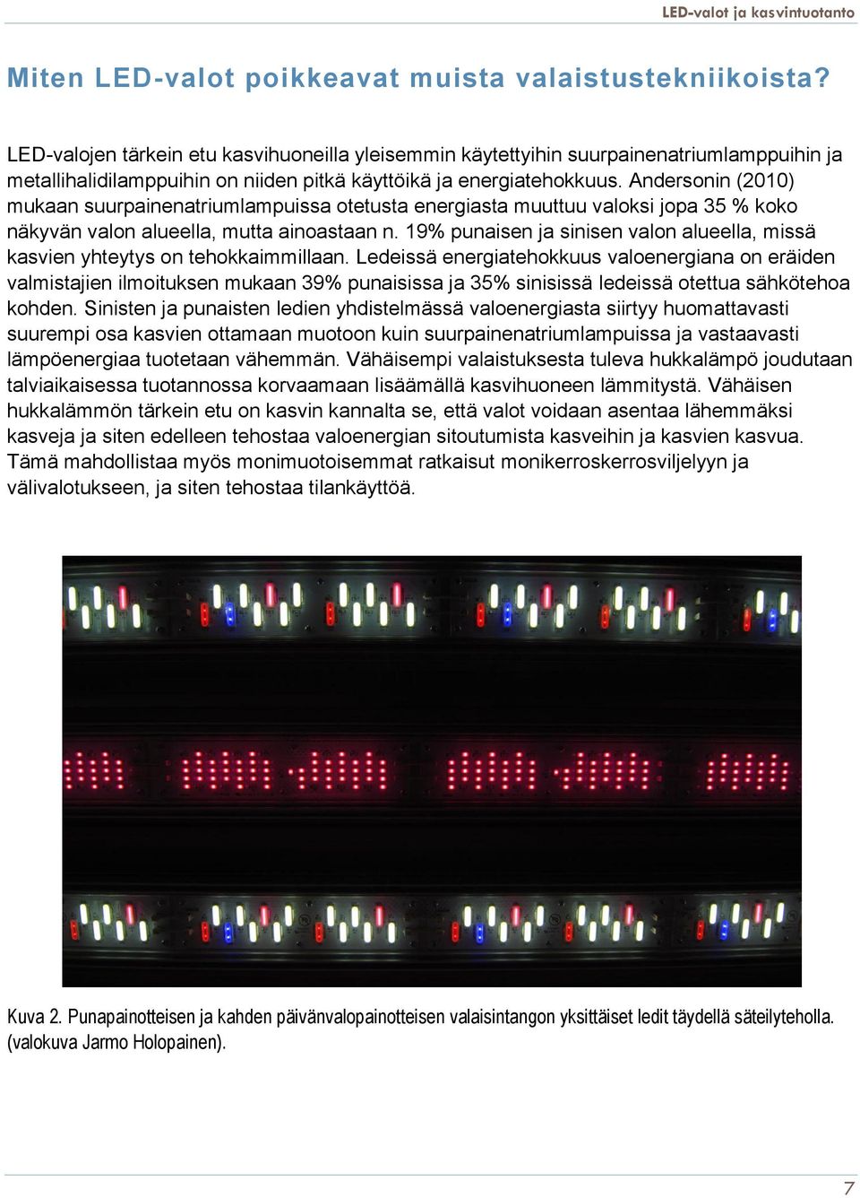 Andersonin (2010) mukaan suurpainenatriumlampuissa otetusta energiasta muuttuu valoksi jopa 35 % koko näkyvän valon alueella, mutta ainoastaan n.