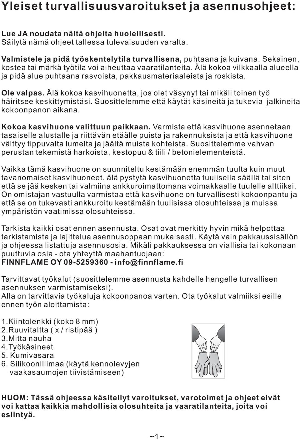 Älä koko ksvihuonett, jos olet väsynyt ti mikäli toinen työ häiritsee keskittymistäsi. Suosittelemme että käytät käsineitä j tukevi jlkineit kokoonpnon ikn. Koko ksvihuone vlittuun pikkn.