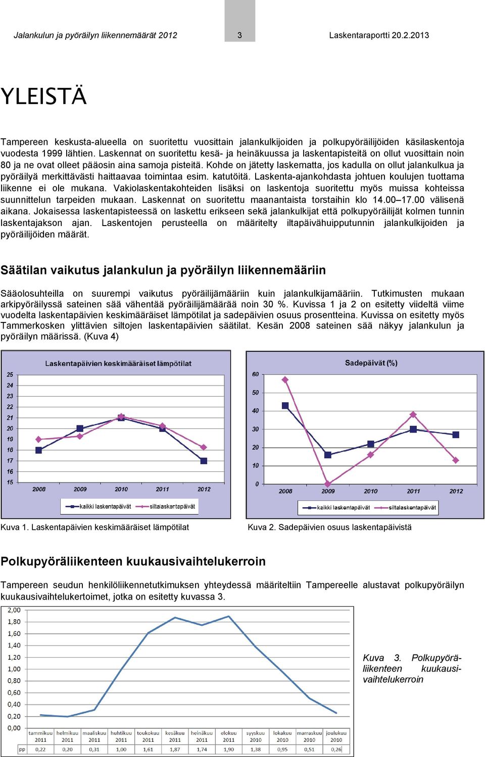 Kohde on jätetty laskematta, jos kadulla on ollut jalankulkua ja pyöräilyä merkittävästi haittaavaa toimintaa esim. katutöitä. Laskenta-ajankohdasta johtuen koulujen tuottama liikenne ei ole mukana.