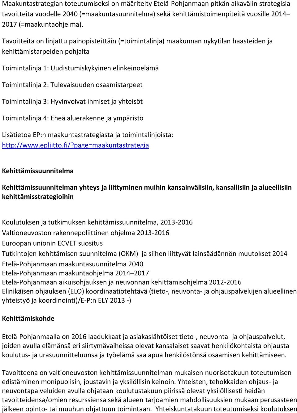 Tavoitteita on linjattu painopisteittäin (=toimintalinja) maakunnan nykytilan haasteiden ja kehittämistarpeiden pohjalta Toimintalinja 1: Uudistumiskykyinen elinkeinoelämä Toimintalinja 2: