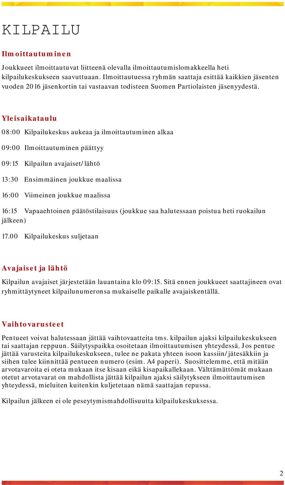 Yleisaikataulu 08:00 Kilpailukeskus aukeaa ja ilmoittautuminen alkaa 09:00 Ilmoittautuminen päättyy 09:15 Kilpailun avajaiset/lähtö 13:30 Ensimmäinen joukkue maalissa 16:00 Viimeinen joukkue maalissa