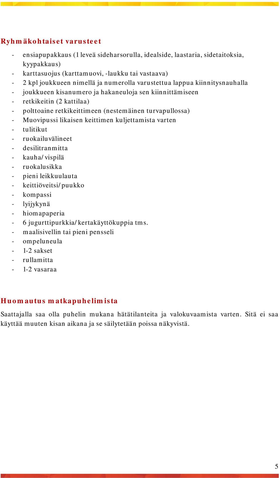 Muovipussi likaisen keittimen kuljettamista varten - tulitikut - ruokailuvälineet - desilitranmitta - kauha/vispilä - ruokalusikka - pieni leikkuulauta - keittiöveitsi/puukko - kompassi - lyijykynä -