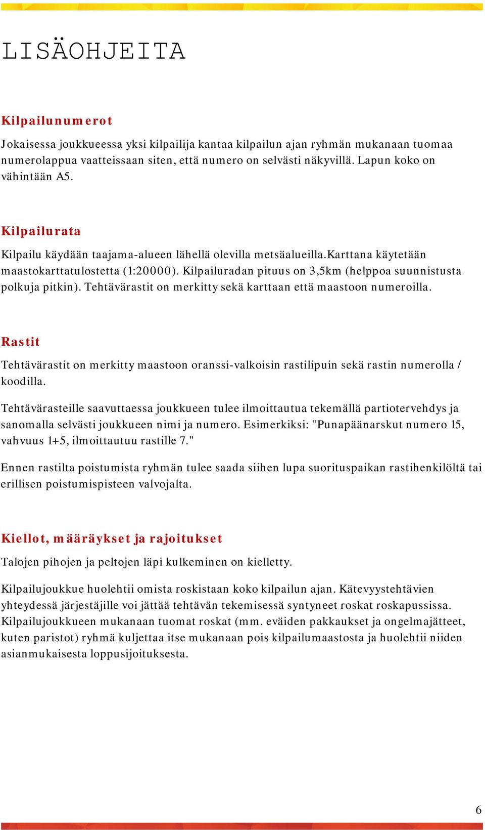 Kilpailuradan pituus on 3,5km (helppoa suunnistusta polkuja pitkin). Tehtävärastit on merkitty sekä karttaan että maastoon numeroilla.