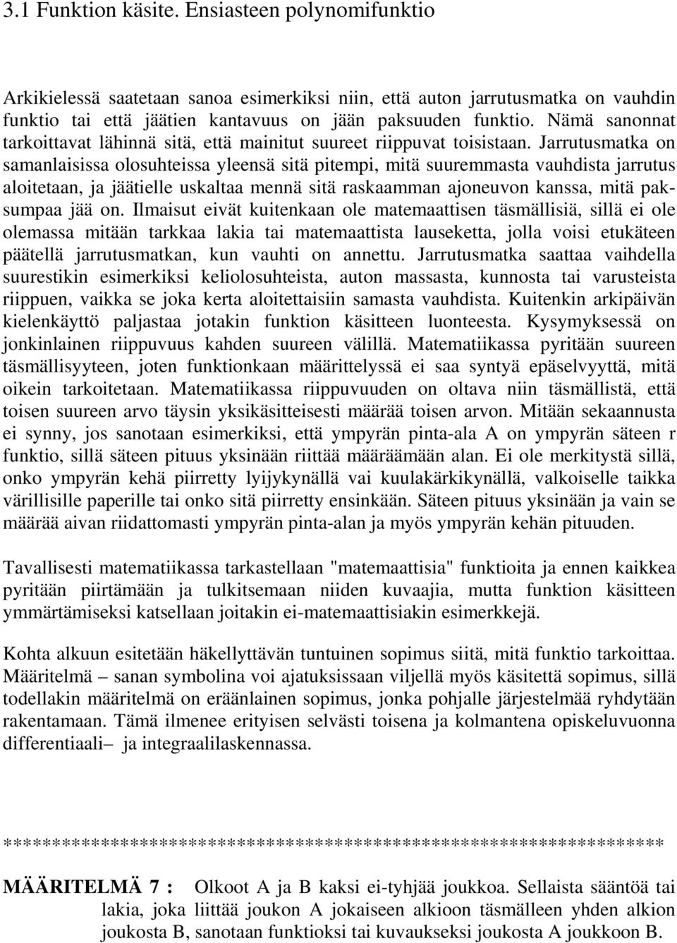 Jarrutusmatka on samanlaisissa olosuhteissa yleensä sitä pitempi, mitä suuremmasta vauhdista jarrutus aloitetaan, ja jäätielle uskaltaa mennä sitä raskaamman ajoneuvon kanssa, mitä paksumpaa jää on.