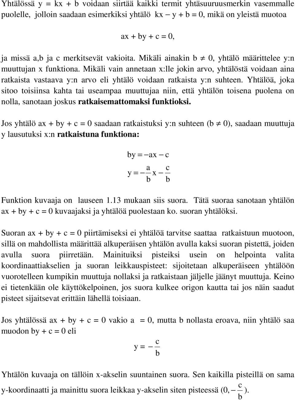 Mikäli vain annetaan x:lle jokin arvo, yhtälöstä voidaan aina ratkaista vastaava y:n arvo eli yhtälö voidaan ratkaista y:n suhteen.