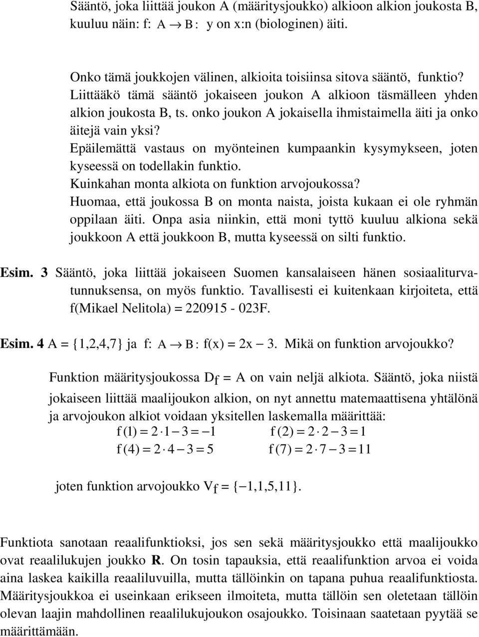 Epäilemättä vastaus on myönteinen kumpaankin kysymykseen, joten kyseessä on todellakin funktio. Kuinkahan monta alkiota on funktion arvojoukossa?