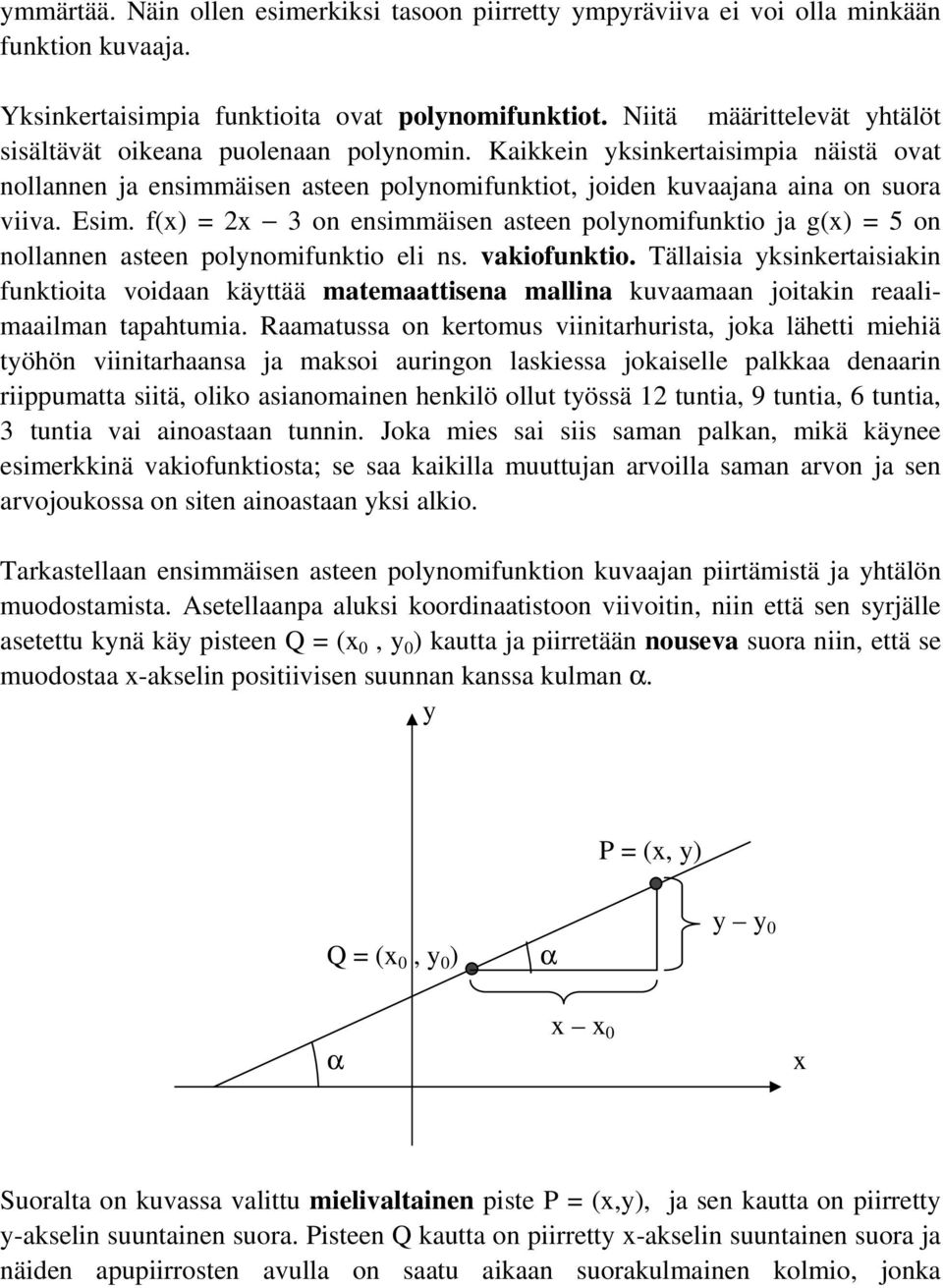 f(x) = 2x 3 on ensimmäisen asteen polynomifunktio ja g(x) = 5 on nollannen asteen polynomifunktio eli ns. vakiofunktio.