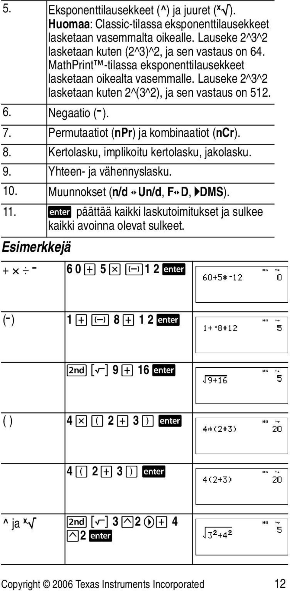 Permutaatiot (npr) ja kombinaatiot (ncr). 8. Kertolasku, implikoitu kertolasku, jakolasku. 9. Yhteen- ja vähennyslasku. 10. Muunnokset (n/d Un/d, F D, 4DMS). 11.