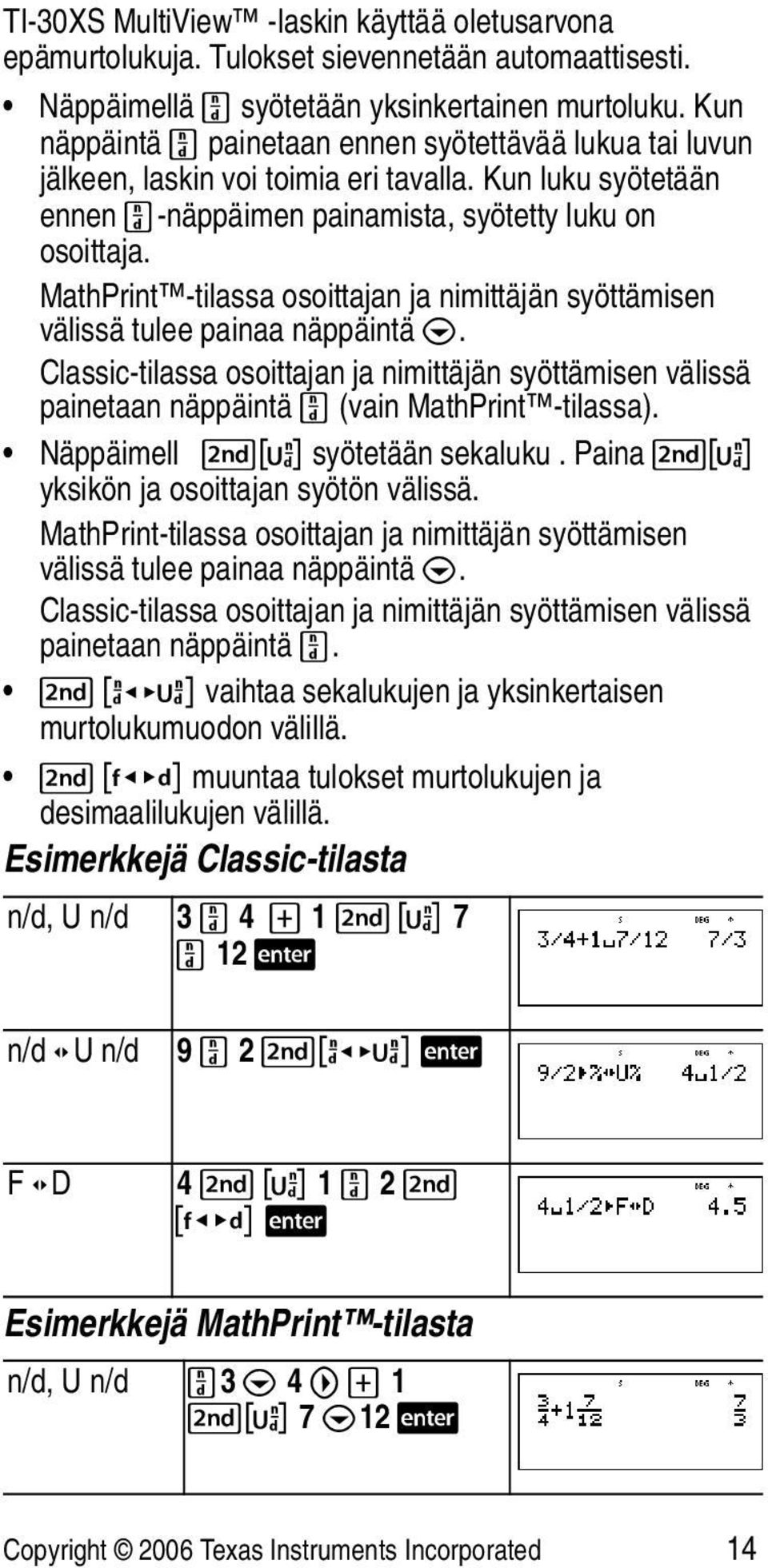 MathPrint -tilassa osoittajan ja nimittäjän syöttämisen välissä tulee painaa näppäintä $. Classic-tilassa osoittajan ja nimittäjän syöttämisen välissä painetaan näppäintä q (vain MathPrint -tilassa).