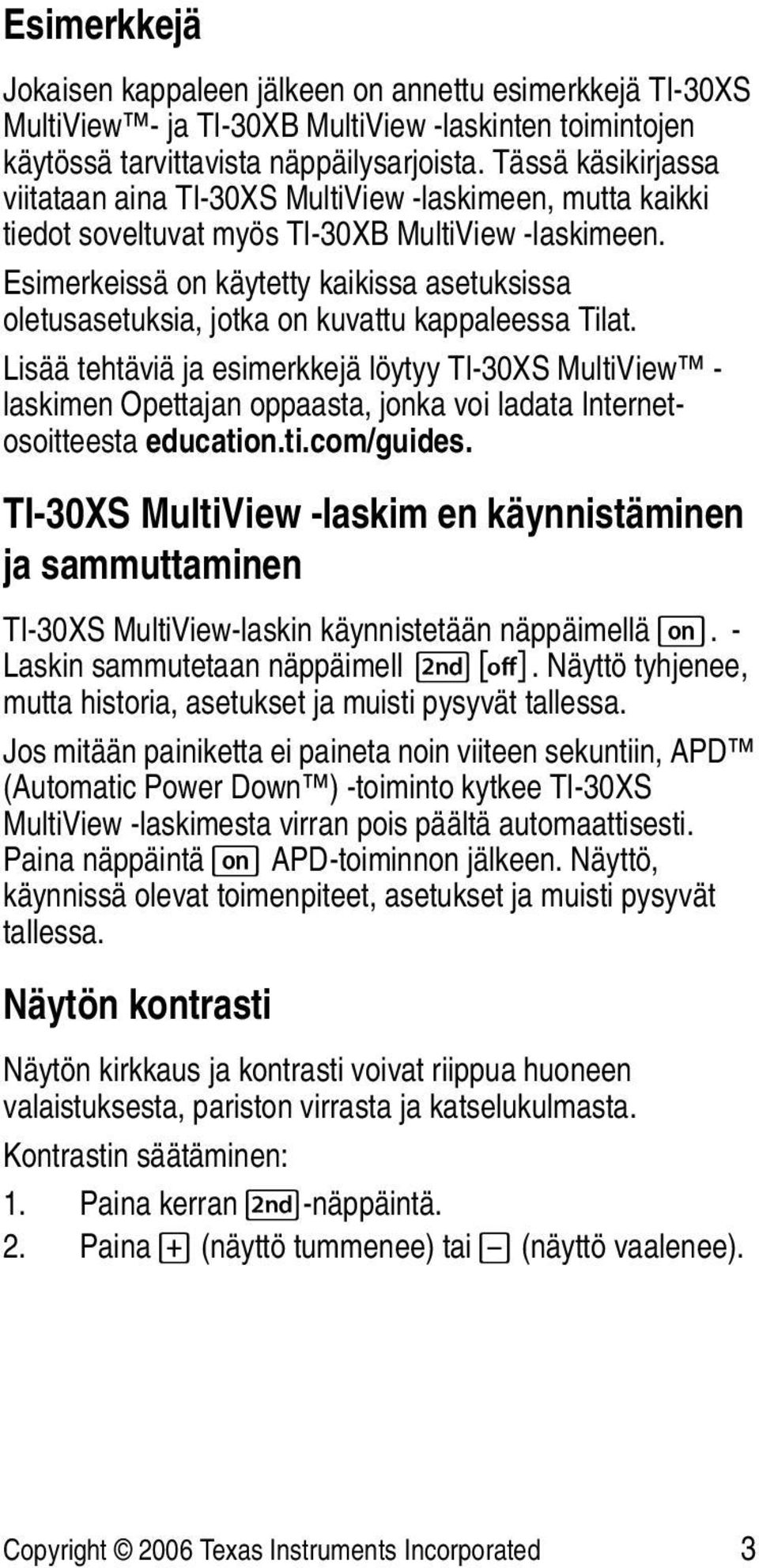 Esimerkeissä on käytetty kaikissa asetuksissa oletusasetuksia, jotka on kuvattu kappaleessa Tilat.