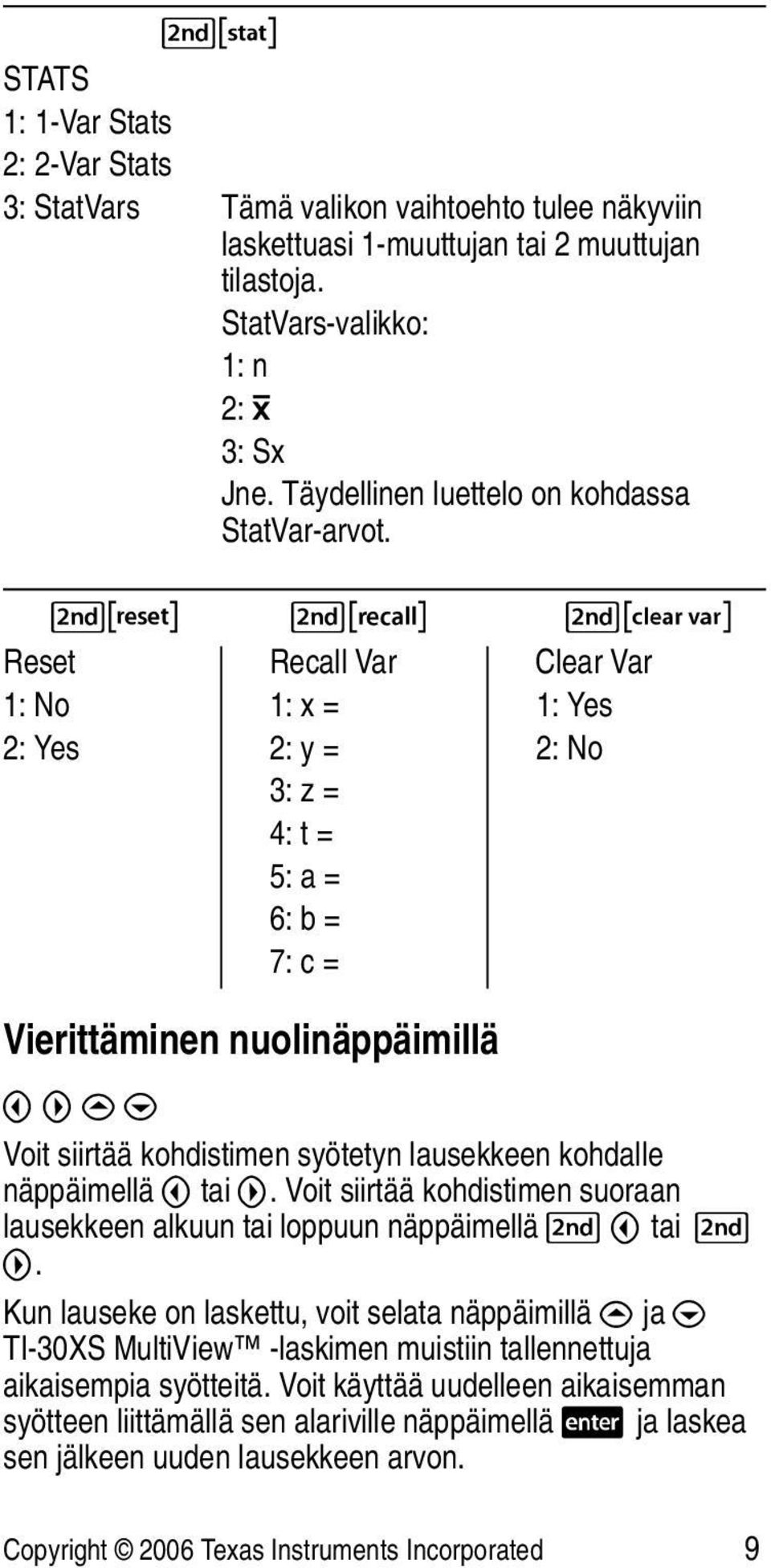 " # $ Voit siirtää kohdistimen syötetyn lausekkeen kohdalle näppäimellä! tai ". Voit siirtää kohdistimen suoraan lausekkeen alkuun tai loppuun näppäimellä %! tai % ".