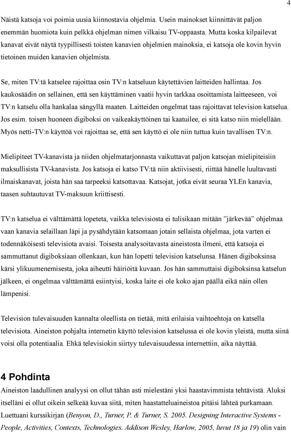 Se, miten TV:tä katselee rajoittaa osin TV:n katseluun käytettävien laitteiden hallintaa.