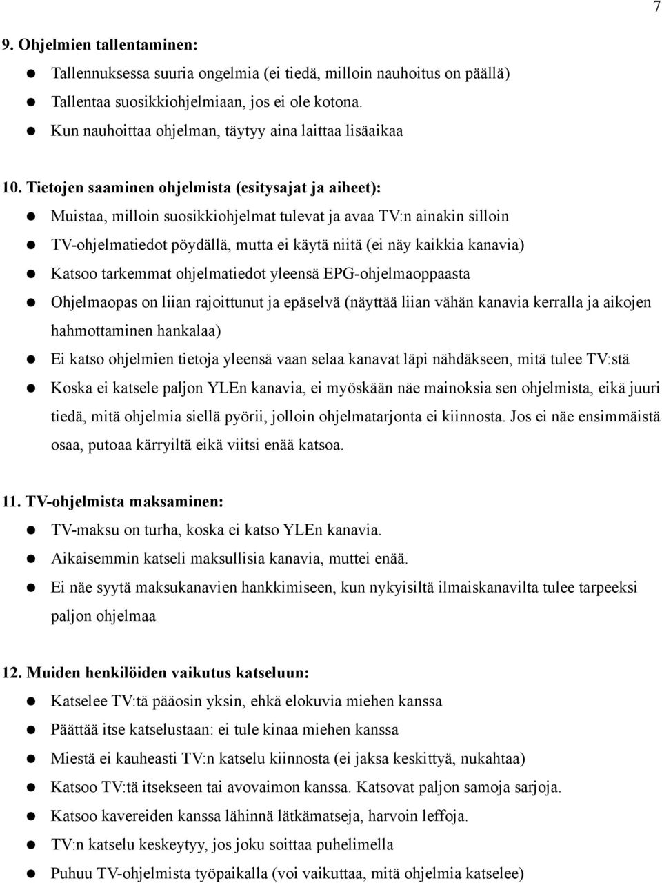 Tietojen saaminen ohjelmista (esitysajat ja aiheet): Muistaa, milloin suosikkiohjelmat tulevat ja avaa TV:n ainakin silloin TV-ohjelmatiedot pöydällä, mutta ei käytä niitä (ei näy kaikkia kanavia)