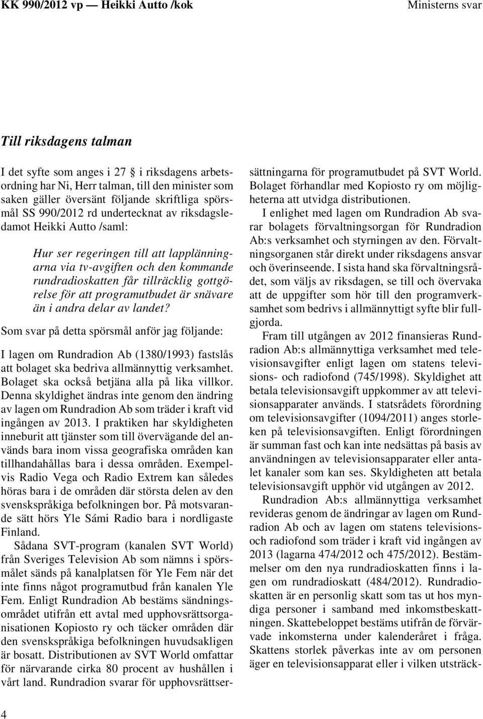 är snävare än i andra delar av landet? Som svar på detta spörsmål anför jag följande: I lagen om Rundradion Ab (1380/1993) fastslås att bolaget ska bedriva allmännyttig verksamhet.