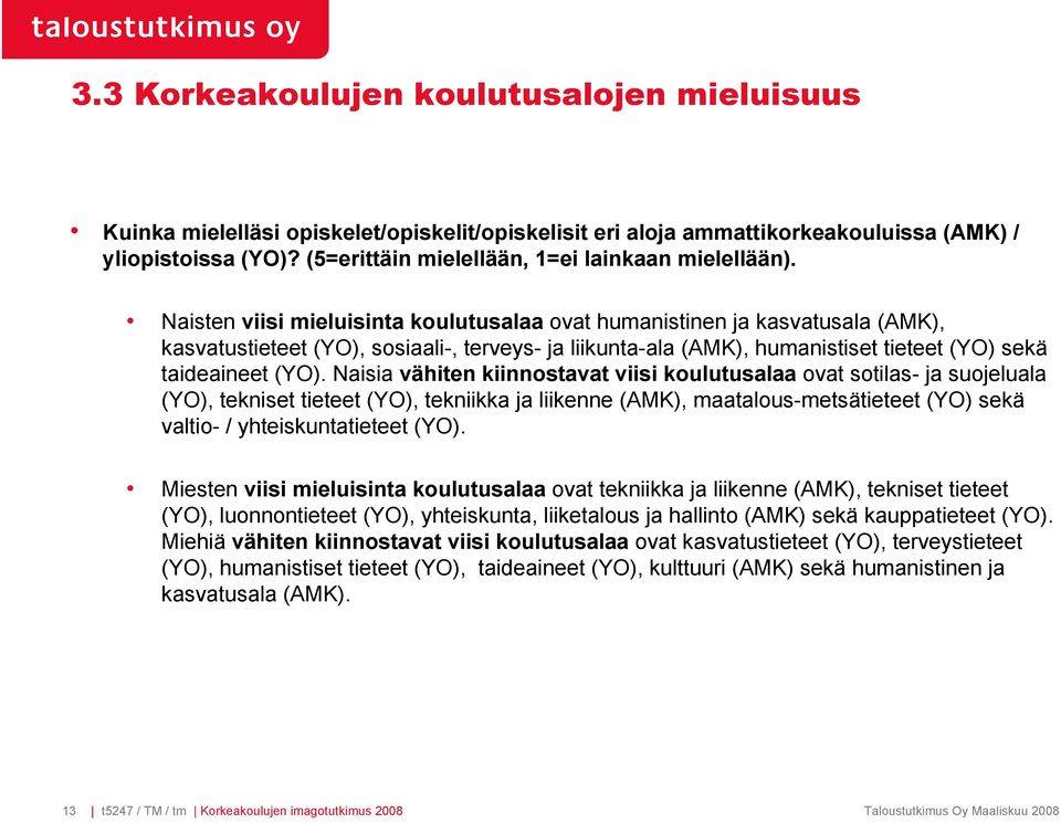 Naisten viisi mieluisinta koulutusalaa ovat humanistinen ja kasvatusala (AMK), kasvatustieteet (YO), sosiaali-, terveys- ja liikunta-ala (AMK), humanistiset tieteet (YO) sekä taideaineet (YO).