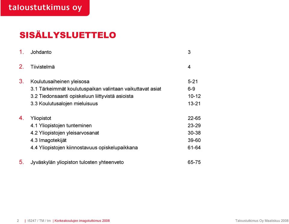 3 Koulutusalojen mieluisuus 13-21 4. Yliopistot 22-65 4.1 Yliopistojen tunteminen 23-29 4.2 Yliopistojen yleisarvosanat 30-38 4.