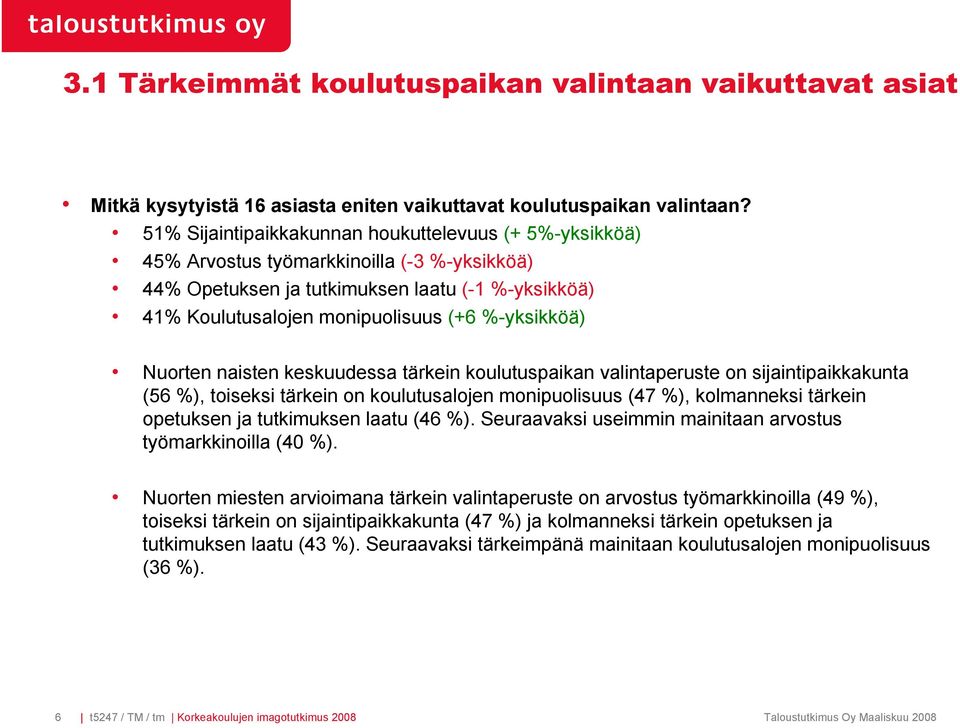 %-yksikköä) Nuorten naisten keskuudessa tärkein koulutuspaikan valintaperuste on sijaintipaikkakunta (56 %), toiseksi tärkein on koulutusalojen monipuolisuus (47 %), kolmanneksi tärkein opetuksen ja