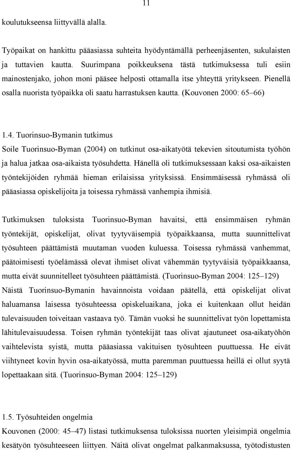 (Kouvonen 2000: 65 66) 1.4. Tuorinsuo-Bymanin tutkimus Soile Tuorinsuo-Byman (2004) on tutkinut osa-aikatyötä tekevien sitoutumista työhön ja halua jatkaa osa-aikaista työsuhdetta.