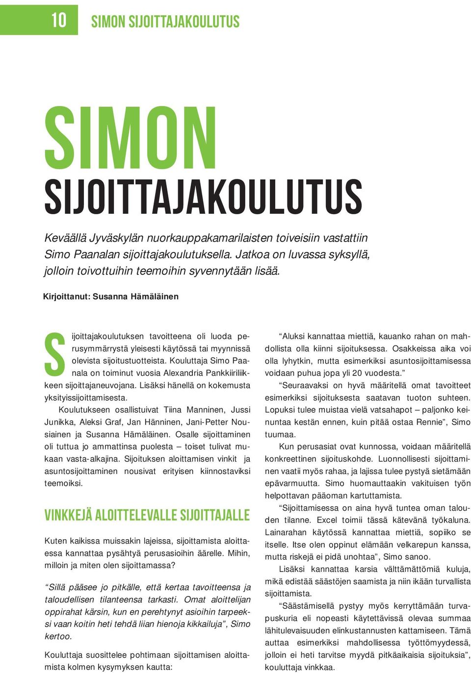 Kirjoittanut: Susanna Hämäläinen S ijoittajakoulutuksen tavoitteena oli luoda perusymmärrystä yleisesti käytössä tai myynnissä olevista sijoitustuotteista.