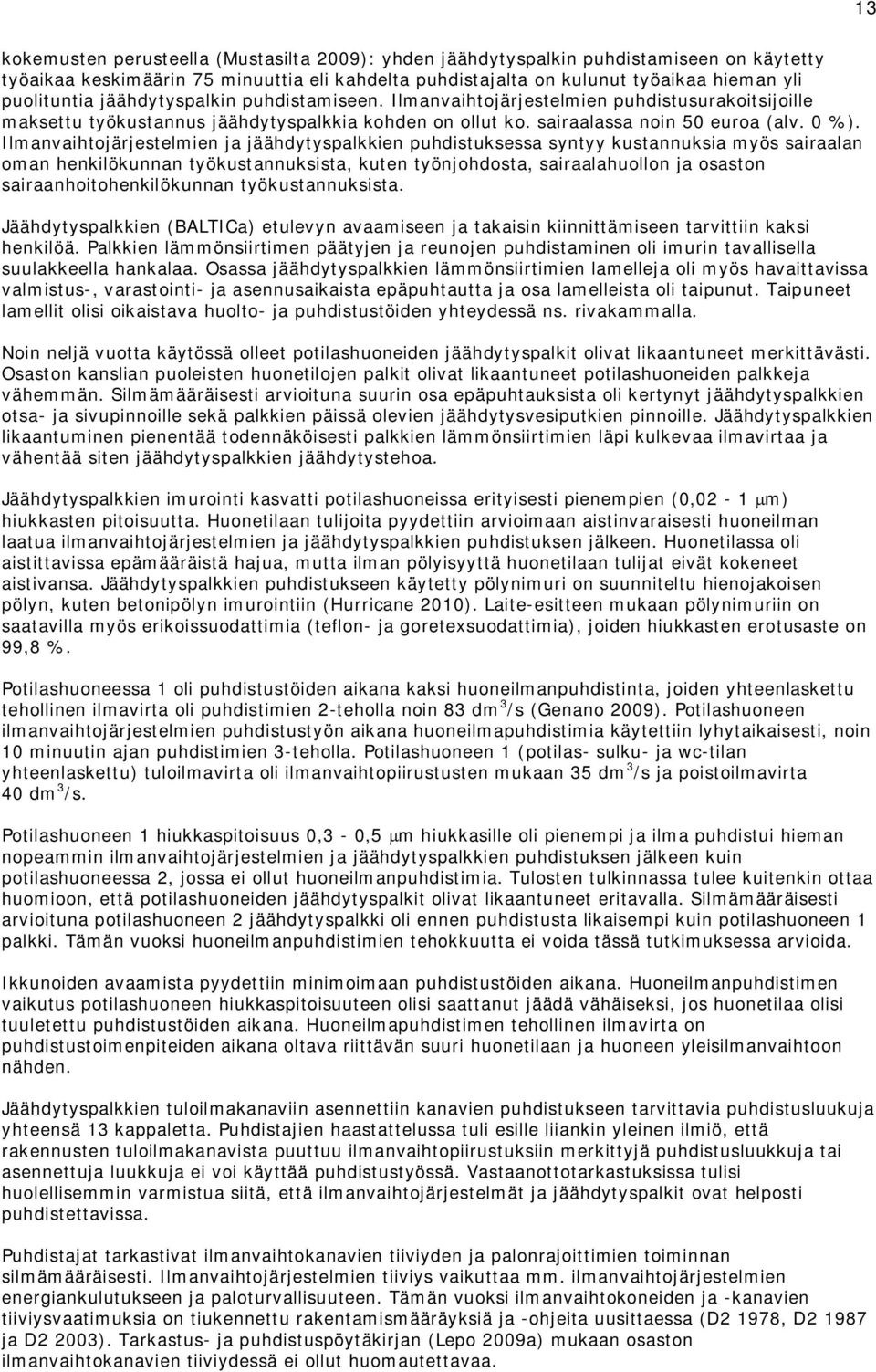 Ilmanvaihtojärjestelmien ja jäähdytyspalkkien puhdistuksessa syntyy kustannuksia myös sairaalan oman henkilökunnan työkustannuksista, kuten työnjohdosta, sairaalahuollon ja osaston