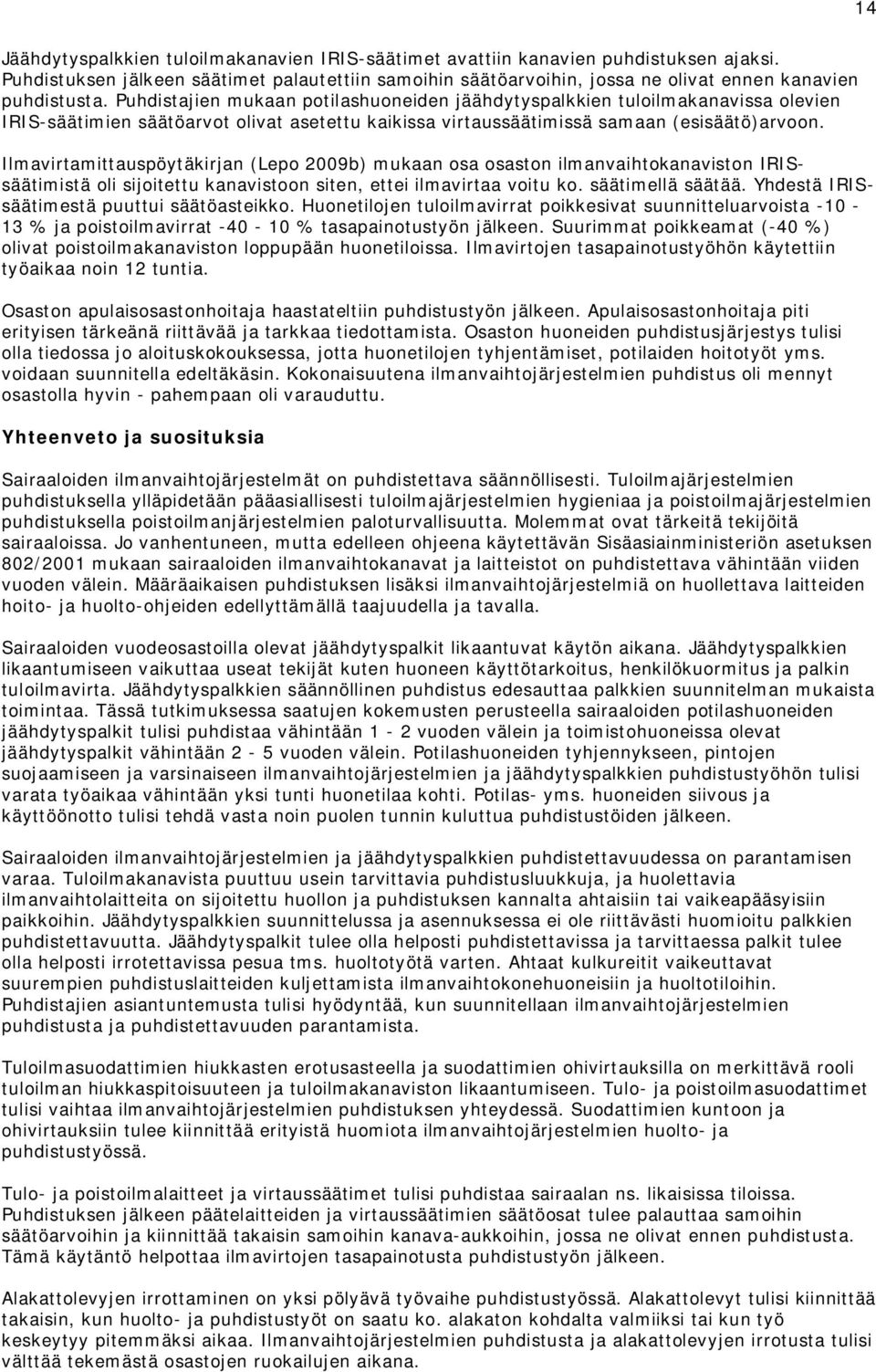 Puhdistajien mukaan potilashuoneiden jäähdytyspalkkien tuloilmakanavissa olevien IRIS-säätimien säätöarvot olivat asetettu kaikissa virtaussäätimissä samaan (esisäätö)arvoon.