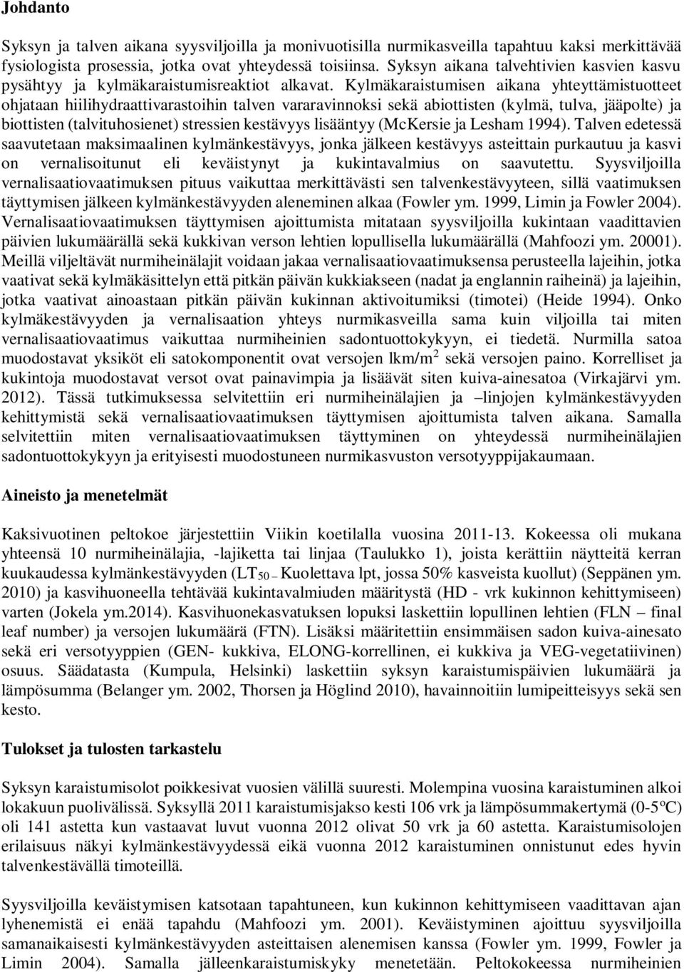 Kylmäkaraistumisen aikana yhteyttämistuotteet ohjataan hiilihydraattivarastoihin talven vararavinnoksi sekä abiottisten (kylmä, tulva, jääpolte) ja biottisten (talvituhosienet) stressien kestävyys