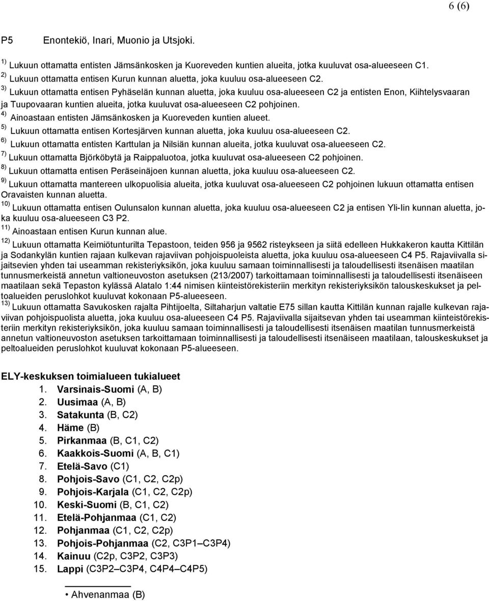 3) Lukuun ottamatta entisen Pyhäselän kunnan aluetta, joka kuuluu osa-alueeseen C2 ja entisten Enon, Kiihtelysvaaran ja Tuupovaaran kuntien alueita, jotka kuuluvat osa-alueeseen C2 pohjoinen.