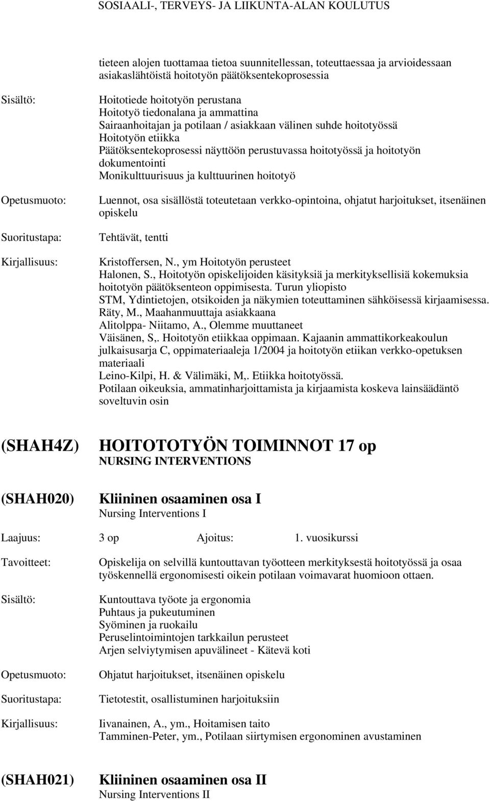 kulttuurinen hoitotyö Luennot, osa sisällöstä toteutetaan verkko-opintoina, ohjatut harjoitukset, itsenäinen opiskelu Tehtävät, tentti Kristoffersen, N., ym Hoitotyön perusteet Halonen, S.