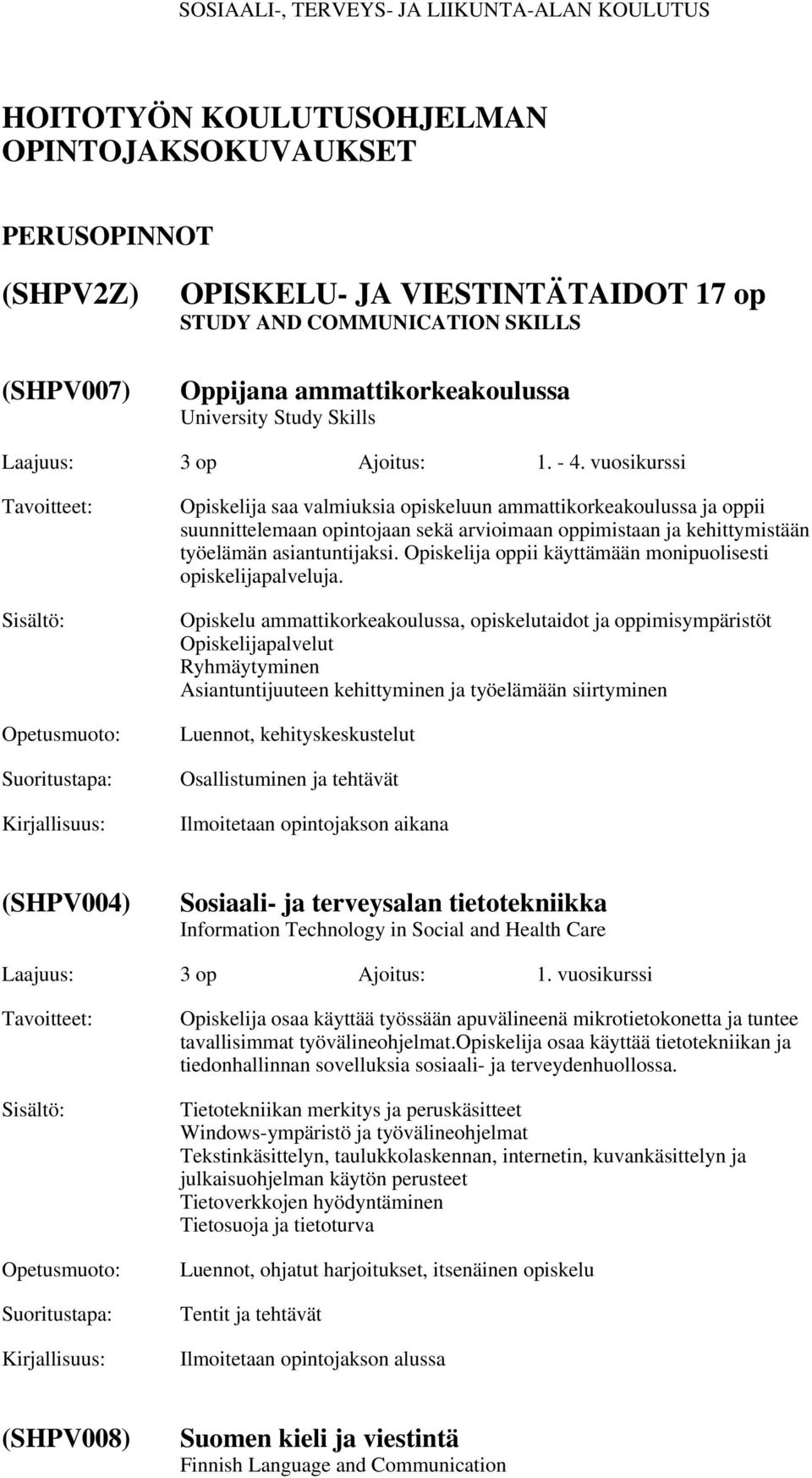 vuosikurssi Opiskelija saa valmiuksia opiskeluun ammattikorkeakoulussa ja oppii suunnittelemaan opintojaan sekä arvioimaan oppimistaan ja kehittymistään työelämän asiantuntijaksi.