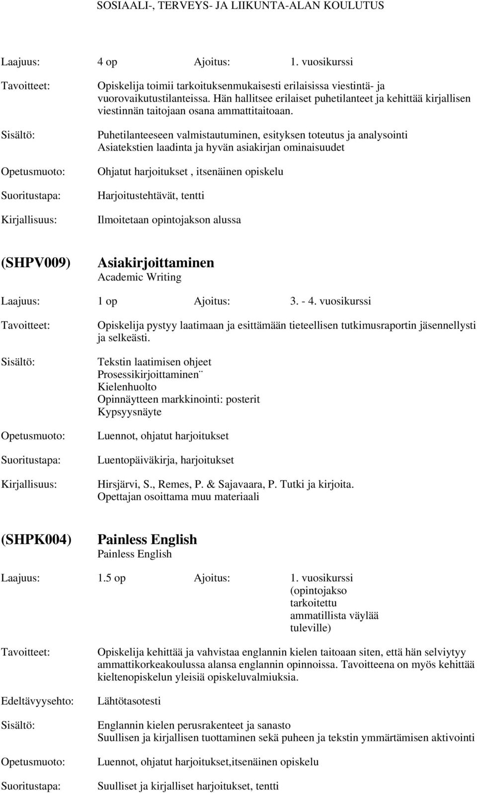 Puhetilanteeseen valmistautuminen, esityksen toteutus ja analysointi Asiatekstien laadinta ja hyvän asiakirjan ominaisuudet Ohjatut harjoitukset, itsenäinen opiskelu Harjoitustehtävät, tentti