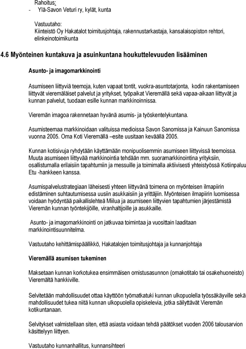 vieremäläiset palvelut ja yritykset, työpaikat Vieremällä sekä vapaa-aikaan liittyvät ja kunnan palvelut, tuodaan esille kunnan markkinoinnissa.