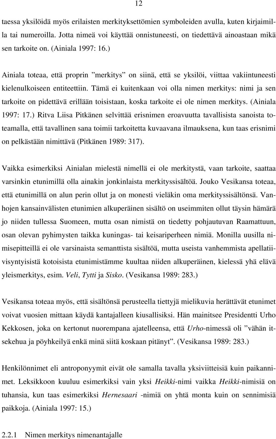 Tämä ei kuitenkaan voi olla nimen merkitys: nimi ja sen tarkoite on pidettävä erillään toisistaan, koska tarkoite ei ole nimen merkitys. (Ainiala 1997: 17.