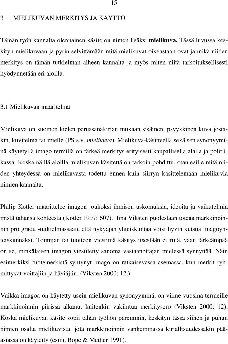 hyödynnetään eri aloilla. 3.1 Mielikuvan määritelmä Mielikuva on suomen kielen perussanakirjan mukaan sisäinen, psyykkinen kuva jostakin, kuvitelma tai mielle (PS s.v. mielikuva).