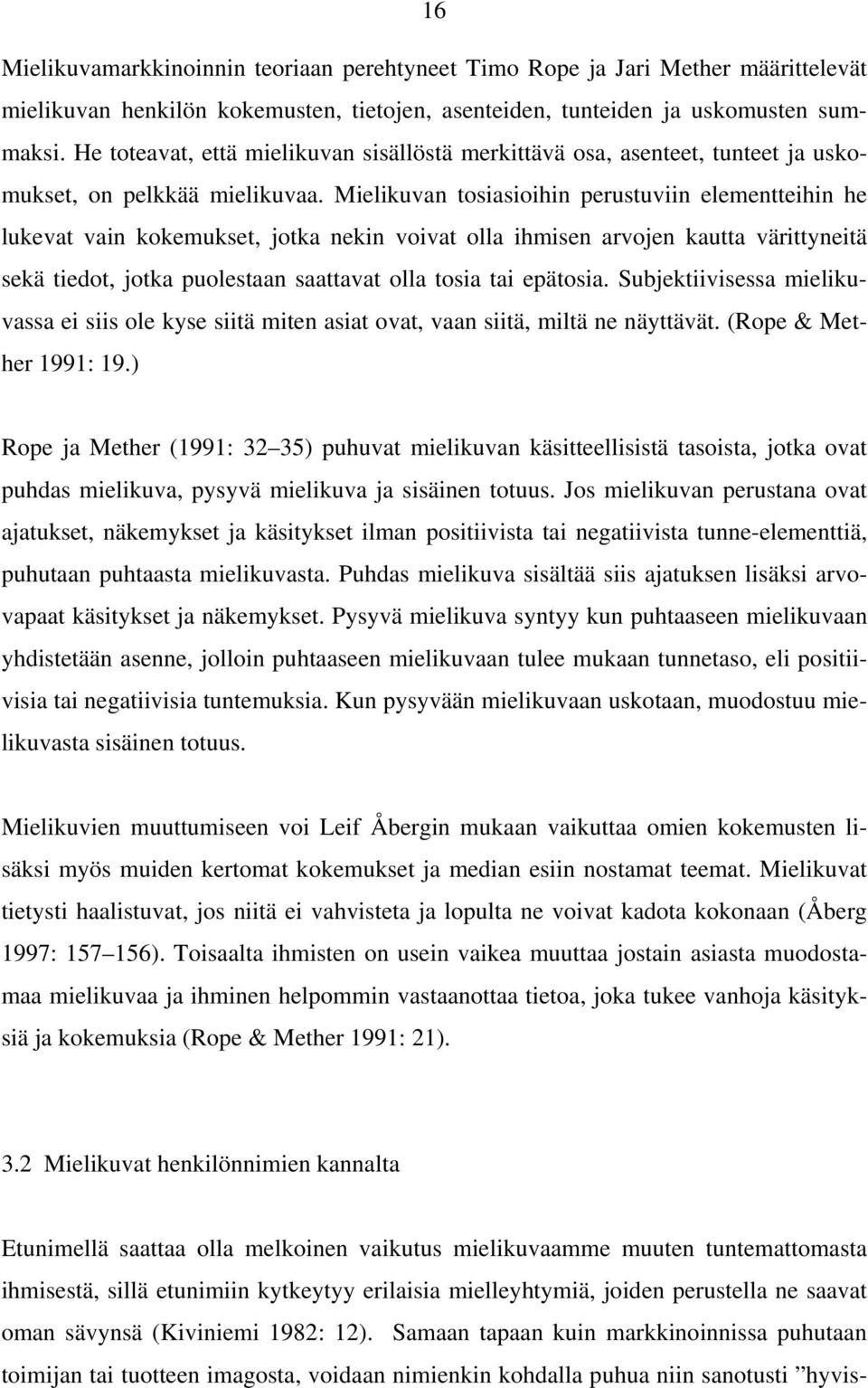 Mielikuvan tosiasioihin perustuviin elementteihin he lukevat vain kokemukset, jotka nekin voivat olla ihmisen arvojen kautta värittyneitä sekä tiedot, jotka puolestaan saattavat olla tosia tai