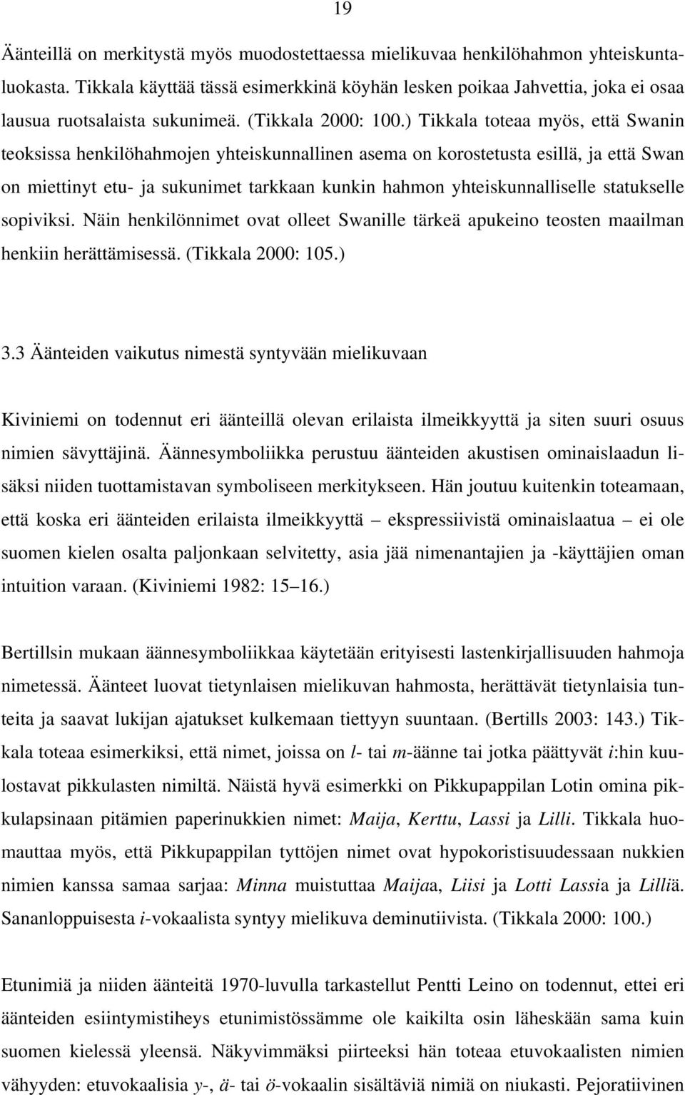 ) Tikkala toteaa myös, että Swanin teoksissa henkilöhahmojen yhteiskunnallinen asema on korostetusta esillä, ja että Swan on miettinyt etu- ja sukunimet tarkkaan kunkin hahmon yhteiskunnalliselle