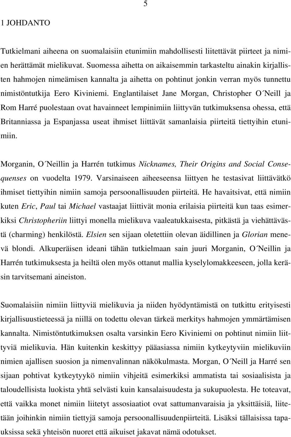 Englantilaiset Jane Morgan, Christopher O Neill ja Rom Harré puolestaan ovat havainneet lempinimiin liittyvän tutkimuksensa ohessa, että Britanniassa ja Espanjassa useat ihmiset liittävät samanlaisia