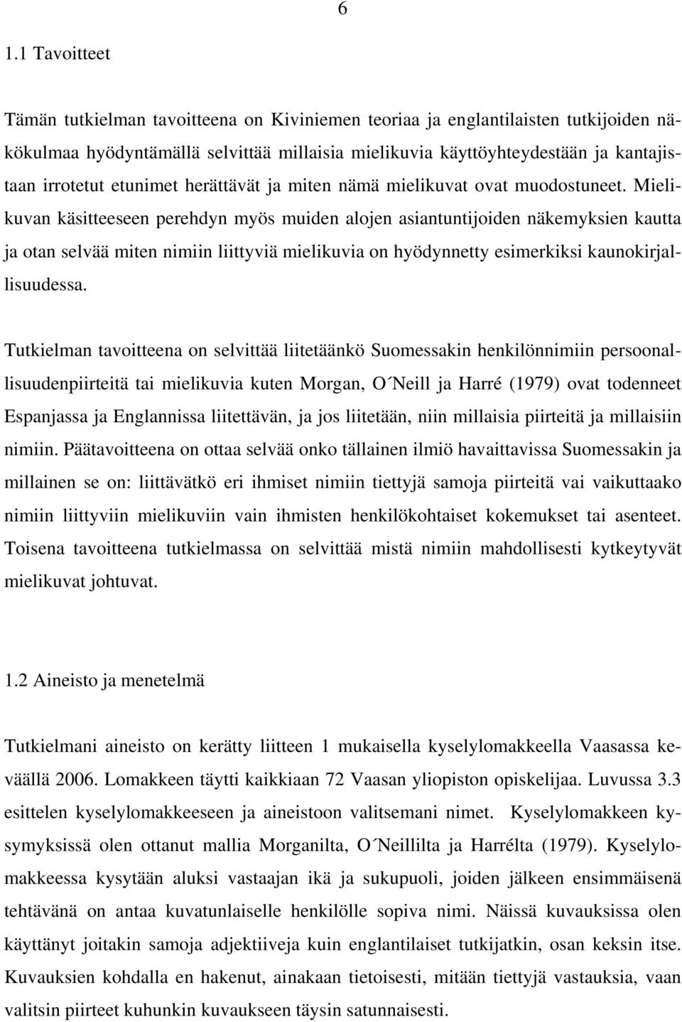 Mielikuvan käsitteeseen perehdyn myös muiden alojen asiantuntijoiden näkemyksien kautta ja otan selvää miten nimiin liittyviä mielikuvia on hyödynnetty esimerkiksi kaunokirjallisuudessa.