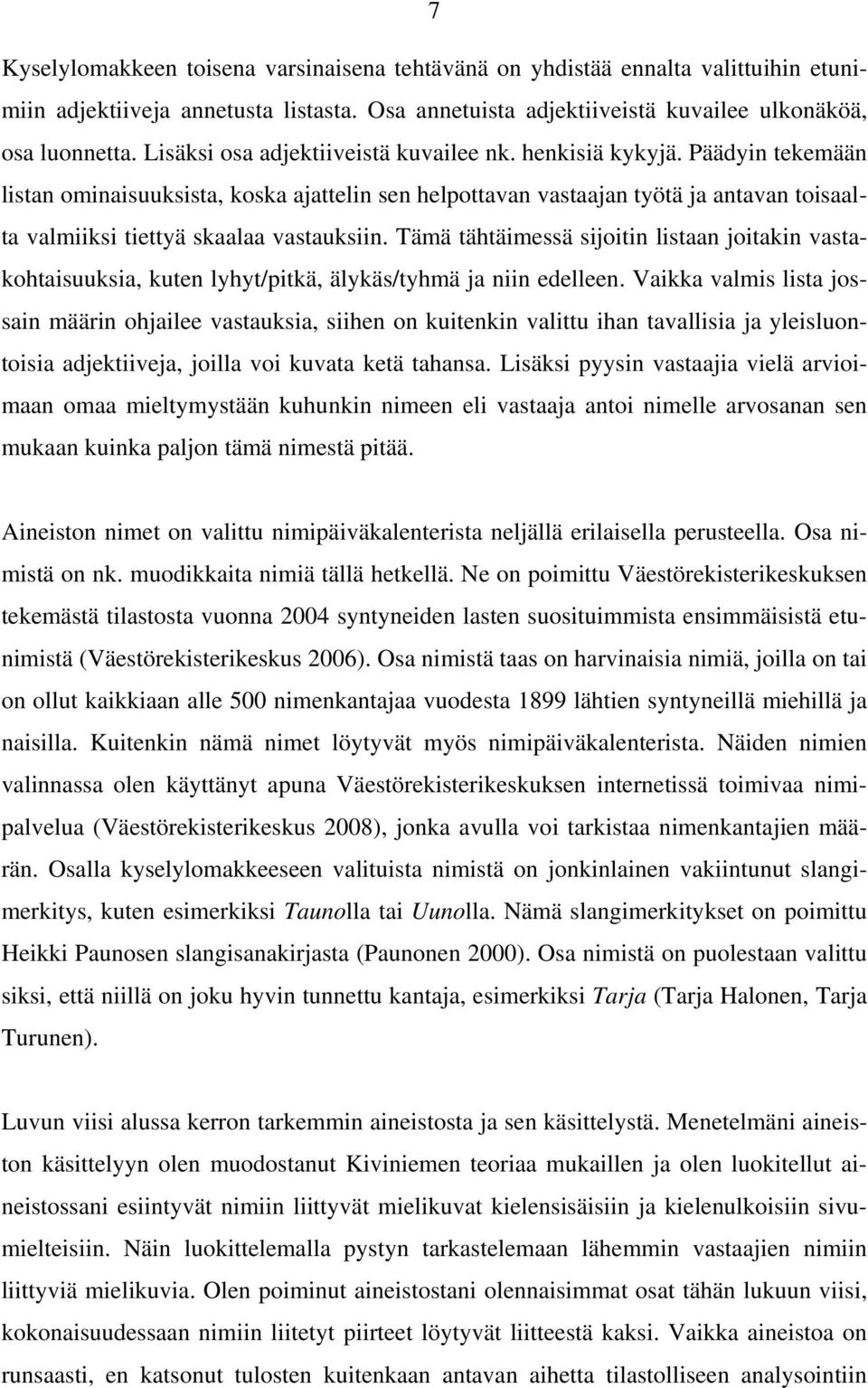 Päädyin tekemään listan ominaisuuksista, koska ajattelin sen helpottavan vastaajan työtä ja antavan toisaalta valmiiksi tiettyä skaalaa vastauksiin.