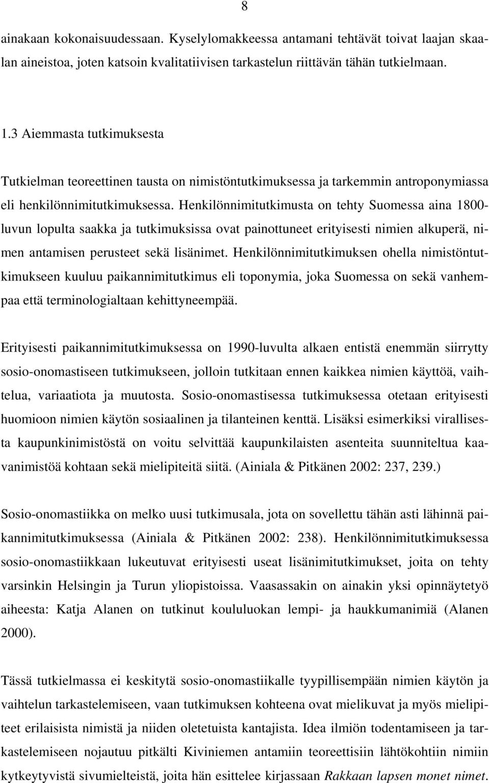 Henkilönnimitutkimusta on tehty Suomessa aina 1800- luvun lopulta saakka ja tutkimuksissa ovat painottuneet erityisesti nimien alkuperä, nimen antamisen perusteet sekä lisänimet.
