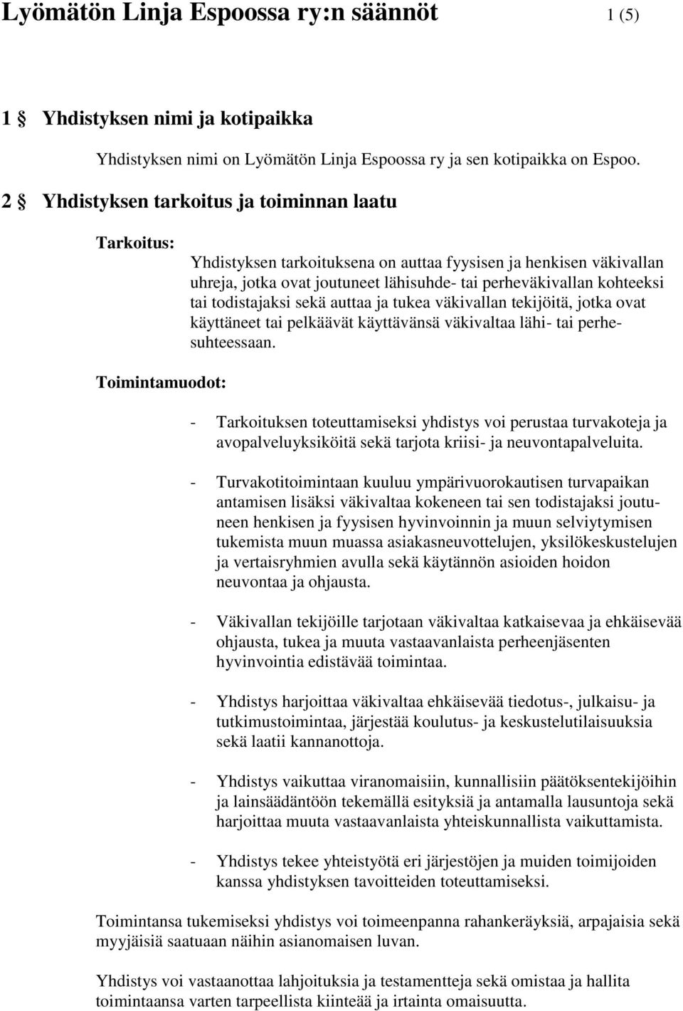 todistajaksi sekä auttaa ja tukea väkivallan tekijöitä, jotka ovat käyttäneet tai pelkäävät käyttävänsä väkivaltaa lähi- tai perhesuhteessaan.