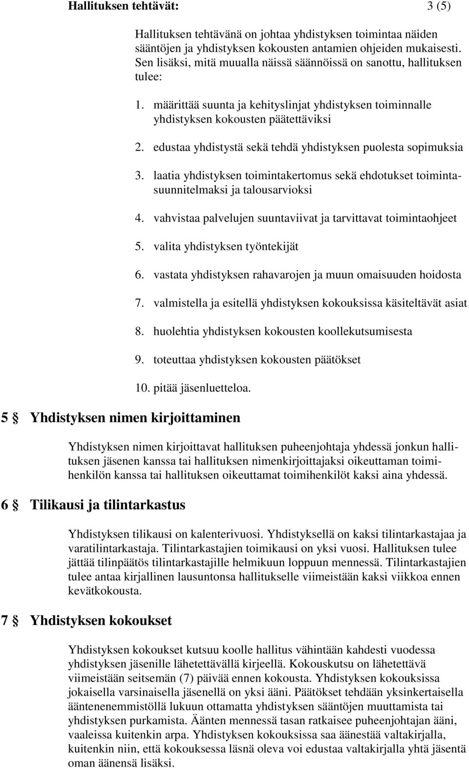 edustaa yhdistystä sekä tehdä yhdistyksen puolesta sopimuksia 3. laatia yhdistyksen toimintakertomus sekä ehdotukset toimintasuunnitelmaksi ja talousarvioksi 4.