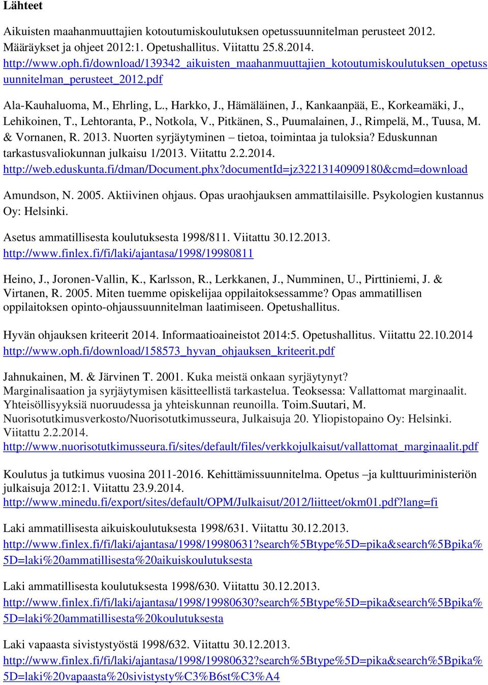 , Lehikoinen, T., Lehtoranta, P., Notkola, V., Pitkänen, S., Puumalainen, J., Rimpelä, M., Tuusa, M. & Vornanen, R. 2013. Nuorten syrjäytyminen tietoa, toimintaa ja tuloksia?